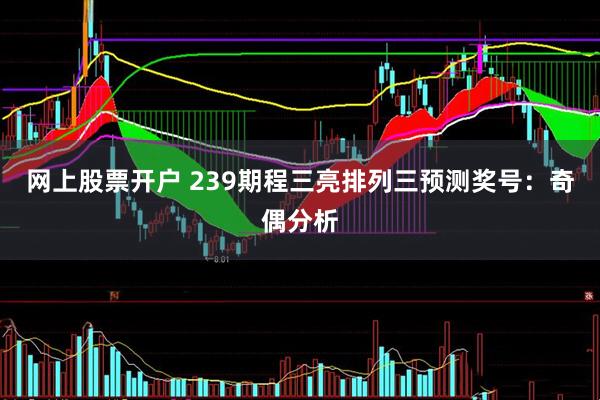 网上股票开户 239期程三亮排列三预测奖号：奇偶分析